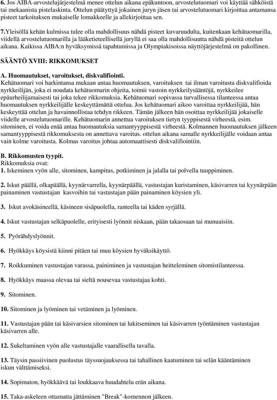 Yleisöllä kehän kulmissa tulee olla mahdollisuus nähdä pisteet kuvaruudulta, kuitenkaan kehätuomarilla, viidellä arvostelutuomarilla ja lääketieteellisellä juryllä ei saa olla mahdollisuutta nähdä