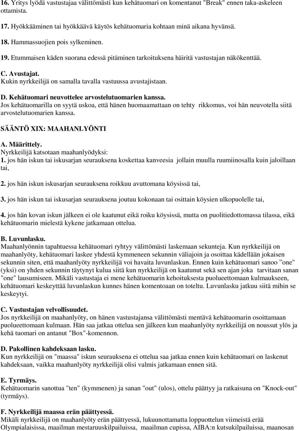 D. Kehätuomari neuvottelee arvostelutuomarien kanssa. Jos kehätuomarilla on syytä uskoa, että hänen huomaamattaan on tehty rikkomus, voi hän neuvotella siitä arvostelutuomarien kanssa.