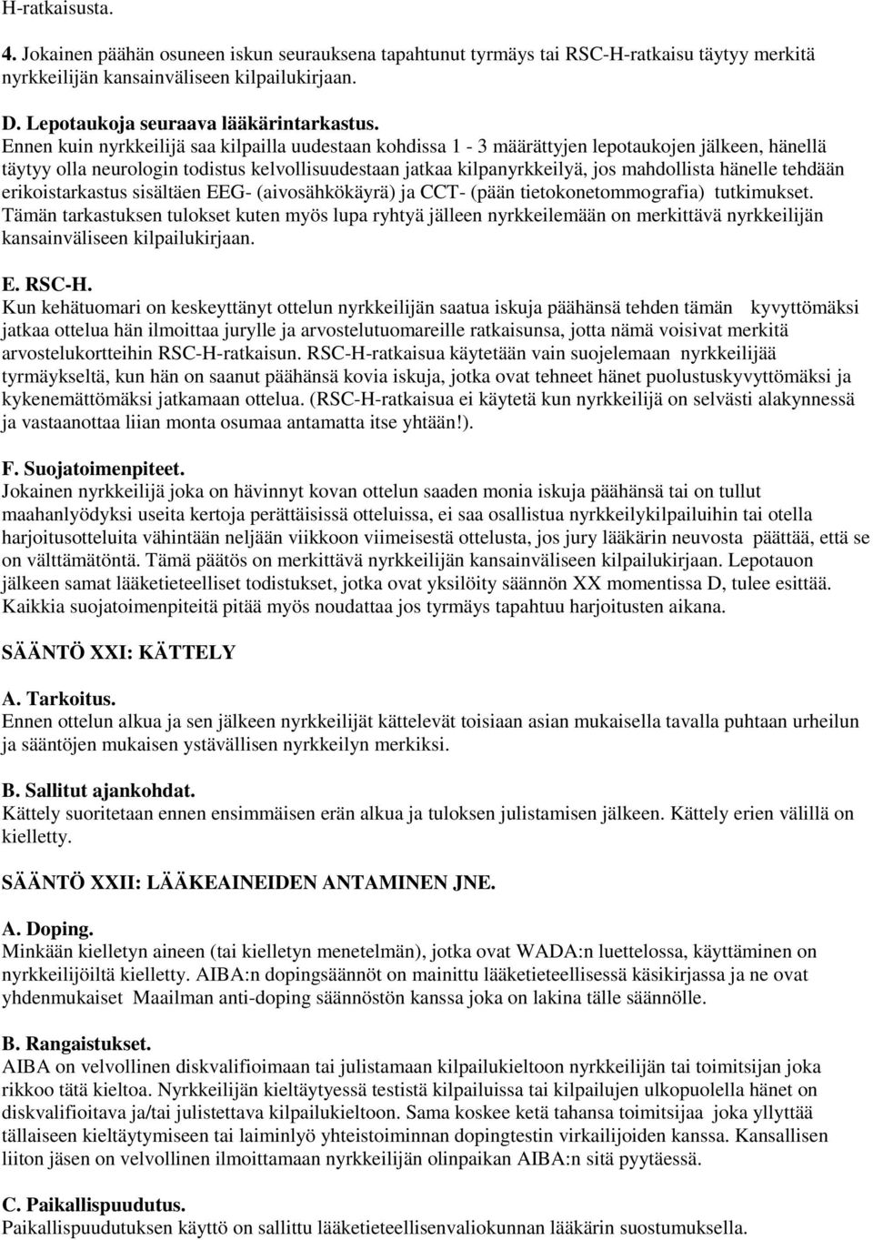 Ennen kuin nyrkkeilijä saa kilpailla uudestaan kohdissa 1-3 määrättyjen lepotaukojen jälkeen, hänellä täytyy olla neurologin todistus kelvollisuudestaan jatkaa kilpanyrkkeilyä, jos mahdollista