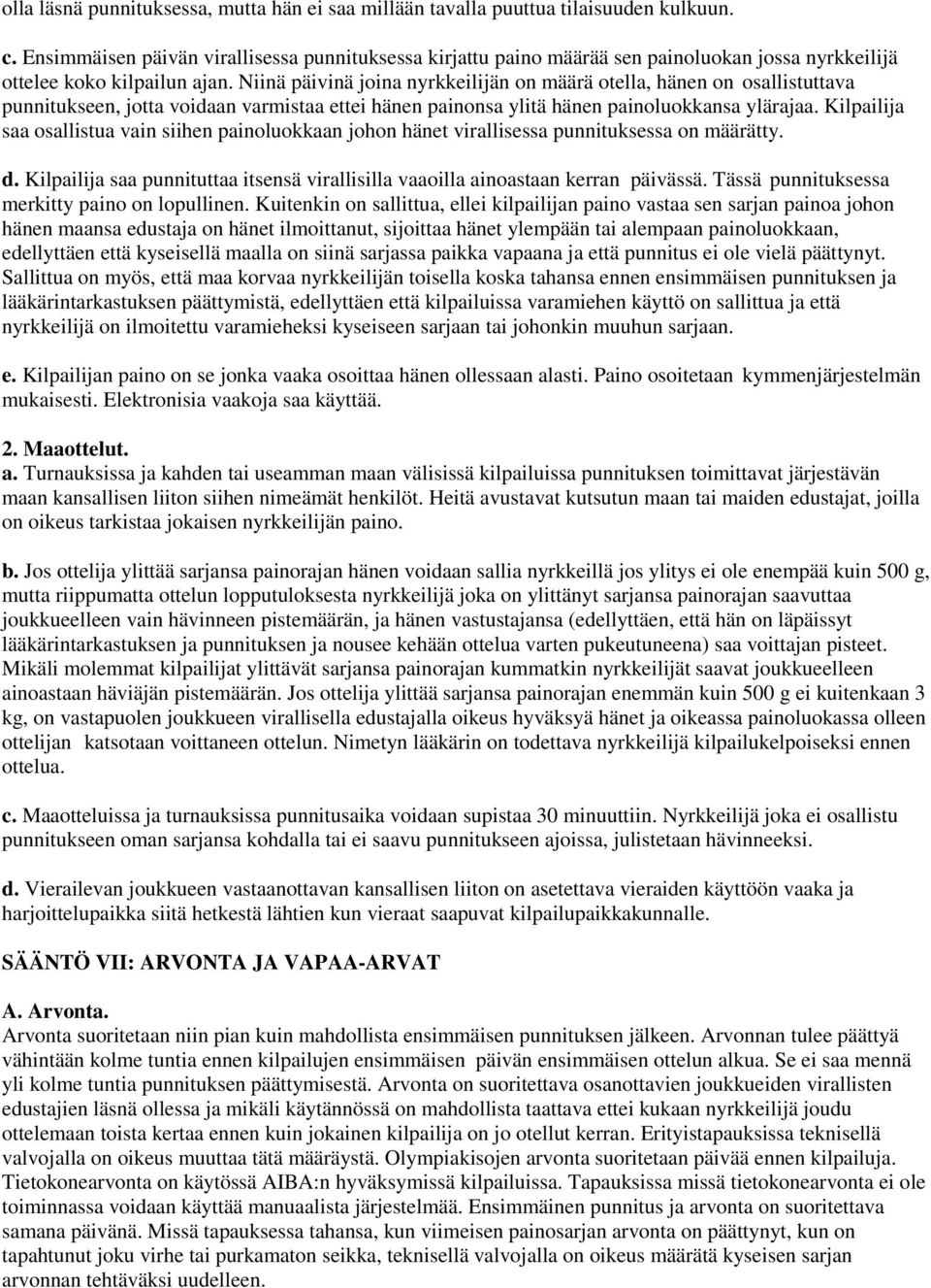 Niinä päivinä joina nyrkkeilijän on määrä otella, hänen on osallistuttava punnitukseen, jotta voidaan varmistaa ettei hänen painonsa ylitä hänen painoluokkansa ylärajaa.