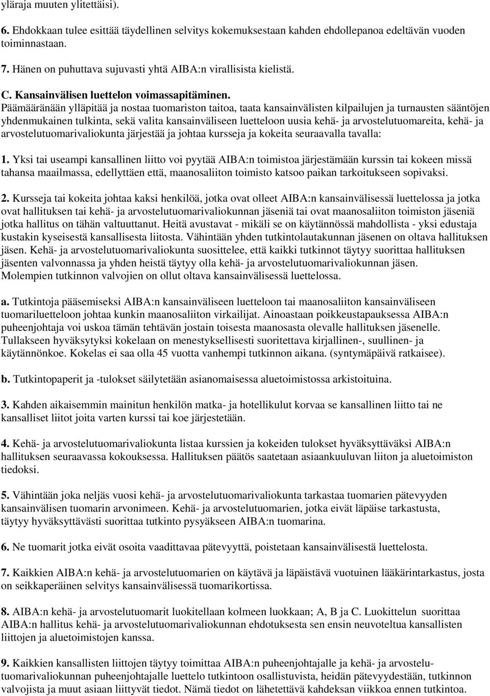 Päämääränään ylläpitää ja nostaa tuomariston taitoa, taata kansainvälisten kilpailujen ja turnausten sääntöjen yhdenmukainen tulkinta, sekä valita kansainväliseen luetteloon uusia kehä- ja