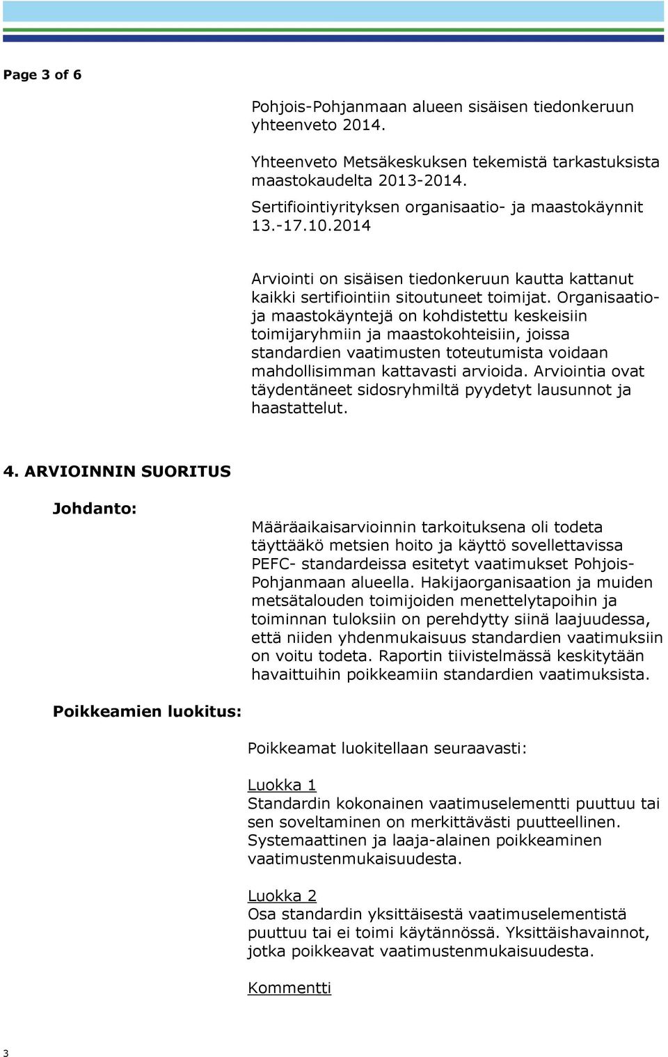Organisaatioja maastokäyntejä on kohdistettu keskeisiin toimijaryhmiin ja maastokohteisiin, joissa standardien vaatimusten toteutumista voidaan mahdollisimman kattavasti arvioida.