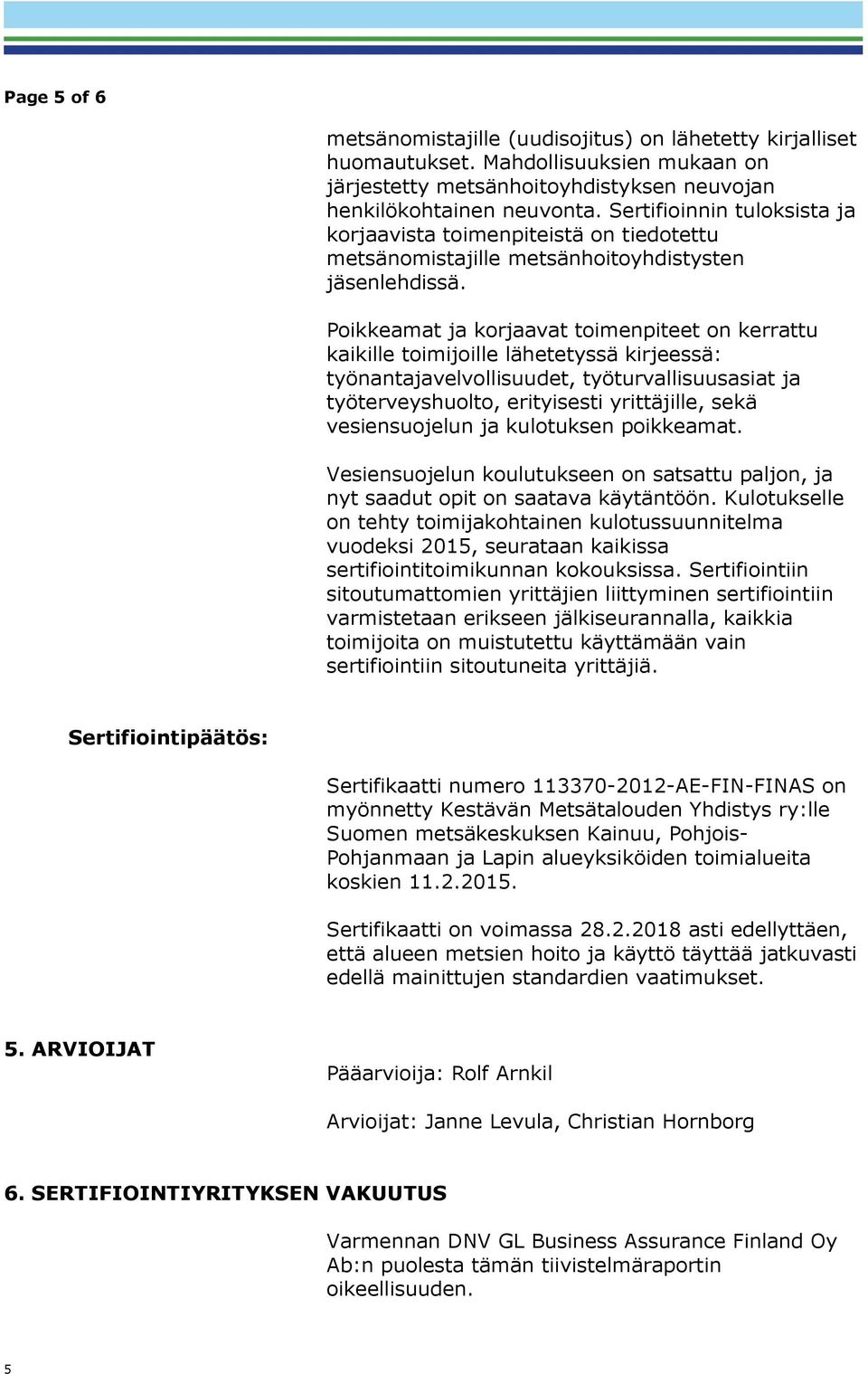Poikkeamat ja korjaavat toimenpiteet on kerrattu kaikille toimijoille lähetetyssä kirjeessä: työnantajavelvollisuudet, työturvallisuusasiat ja työterveyshuolto, erityisesti yrittäjille, sekä