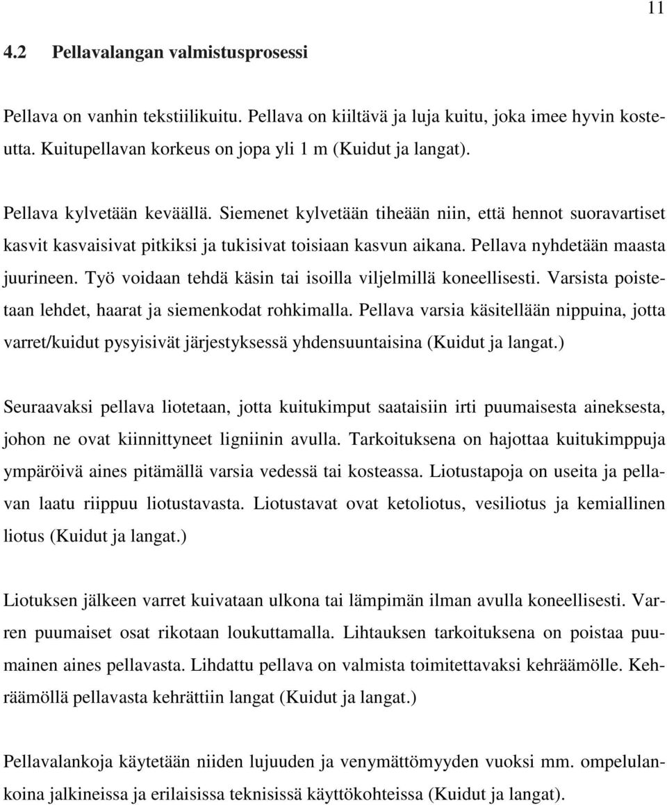 Työ voidaan tehdä käsin tai isoilla viljelmillä koneellisesti. Varsista poistetaan lehdet, haarat ja siemenkodat rohkimalla.
