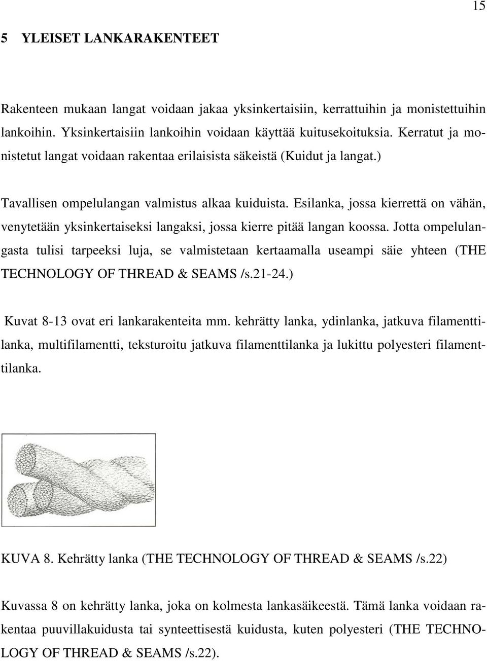 Esilanka, jossa kierrettä on vähän, venytetään yksinkertaiseksi langaksi, jossa kierre pitää langan koossa.