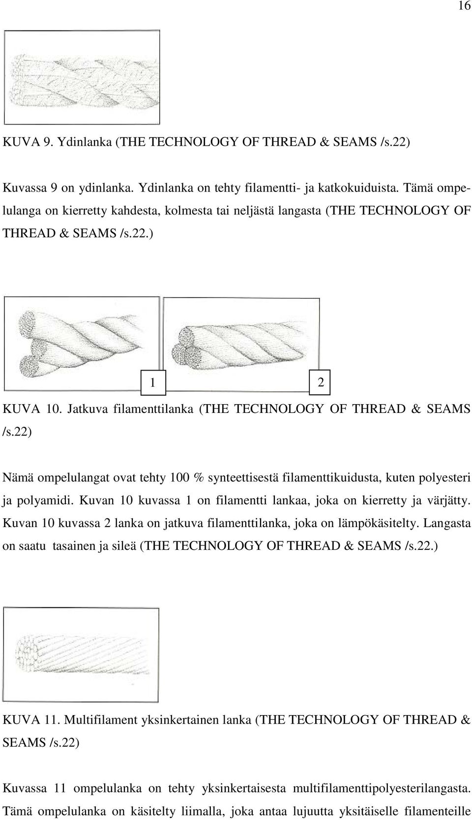 22) Nämä ompelulangat ovat tehty 100 % synteettisestä filamenttikuidusta, kuten polyesteri ja polyamidi. Kuvan 10 kuvassa 1 on filamentti lankaa, joka on kierretty ja värjätty.