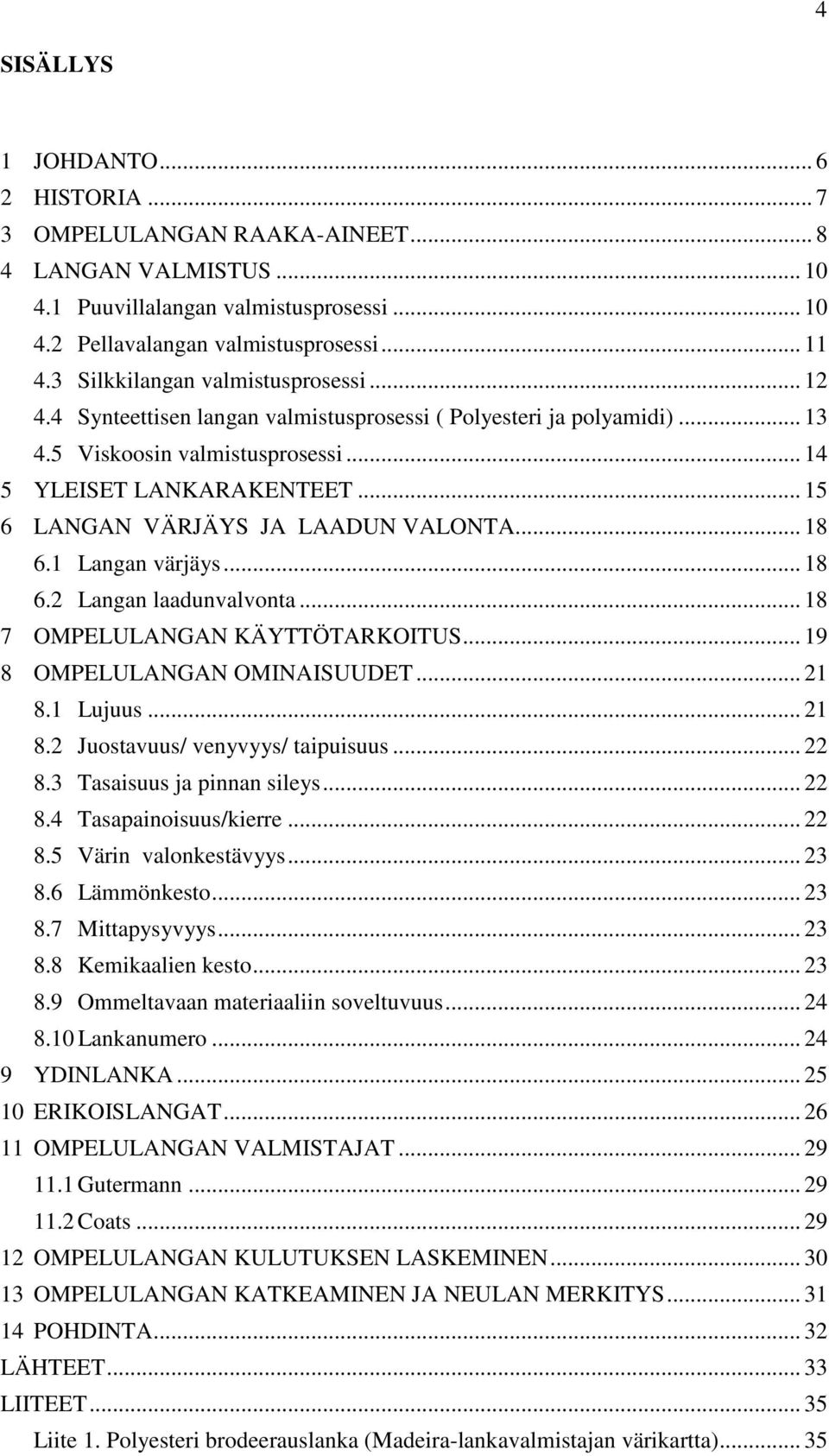 .. 15 6 LANGAN VÄRJÄYS JA LAADUN VALONTA... 18 6.1 Langan värjäys... 18 6.2 Langan laadunvalvonta... 18 7 OMPELULANGAN KÄYTTÖTARKOITUS... 19 8 OMPELULANGAN OMINAISUUDET... 21 8.