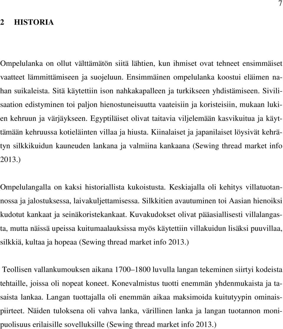 Egyptiläiset olivat taitavia viljelemään kasvikuitua ja käyttämään kehruussa kotieläinten villaa ja hiusta.