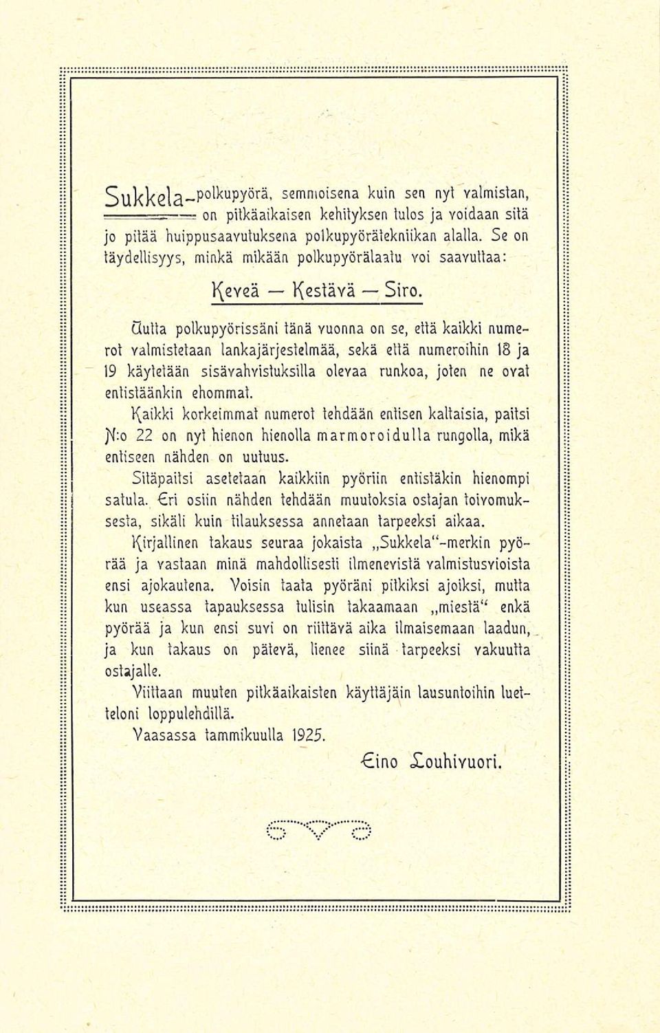 dulla polkupyörissäni länä vuonna on se, ellä kaikki numerot valmistetaan lankajärjestelmää, sekä että numeroihin 18 ja 19 käytetään sisävahvistuksilla olevaa runkoa, joten ne ovat entistäänkin