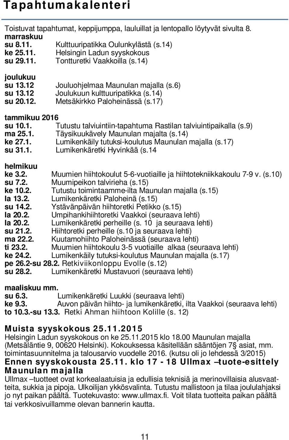 9) ma 25.1. Täysikuukävely Maunulan majalta (s.14) ke 27.1. Lumikenkäily tutuksi-koulutus Maunulan majalla (s.17) su 31.1. Lumikenkäretki Hyvinkää (s.14 helmikuu ke 3.2. Muumien hiihtokoulut 5-6-vuotiaille ja hiihtotekniikkakoulu 7-9 v.