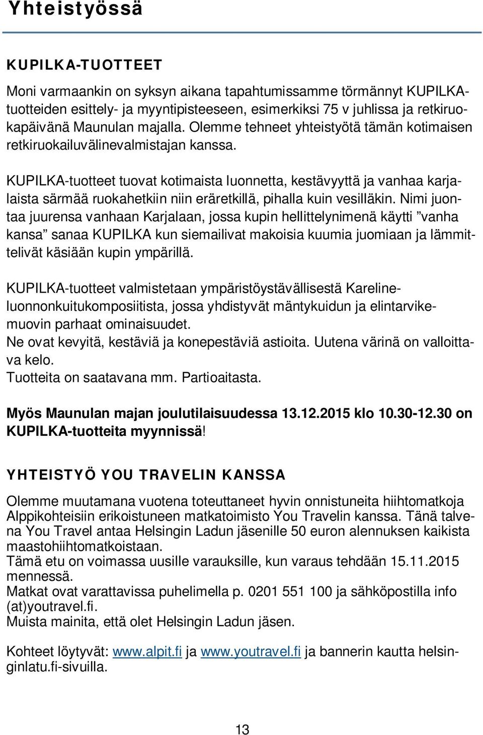 KUPILKA-tuotteet tuovat kotimaista luonnetta, kestävyyttä ja vanhaa karjalaista särmää ruokahetkiin niin eräretkillä, pihalla kuin vesilläkin.