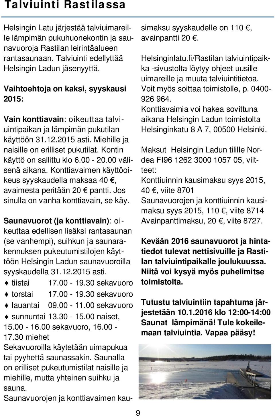 Kontin käyttö on sallittu klo 6.00-20.00 välisenä aikana. Konttiavaimen käyttöoikeus syyskaudella maksaa 40, avaimesta peritään 20 pantti. Jos sinulla on vanha konttiavain, se käy.