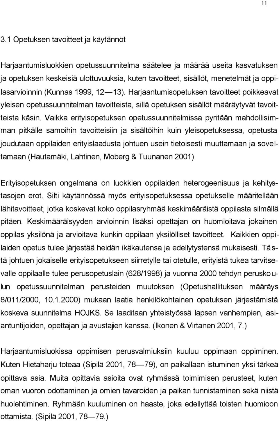 Vaikka erityisopetuksen opetussuunnitelmissa pyritään mahdollisimman pitkälle samoihin tavoitteisiin ja sisältöihin kuin yleisopetuksessa, opetusta joudutaan oppilaiden erityislaadusta johtuen usein