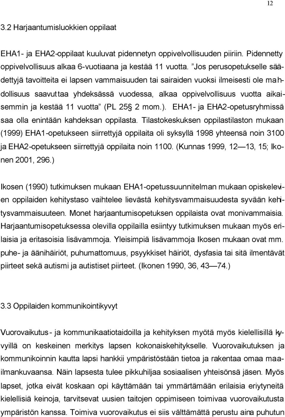 kestää 11 vuotta (PL 25 2 mom.). EHA1- ja EHA2-opetusryhmissä saa olla enintään kahdeksan oppilasta.