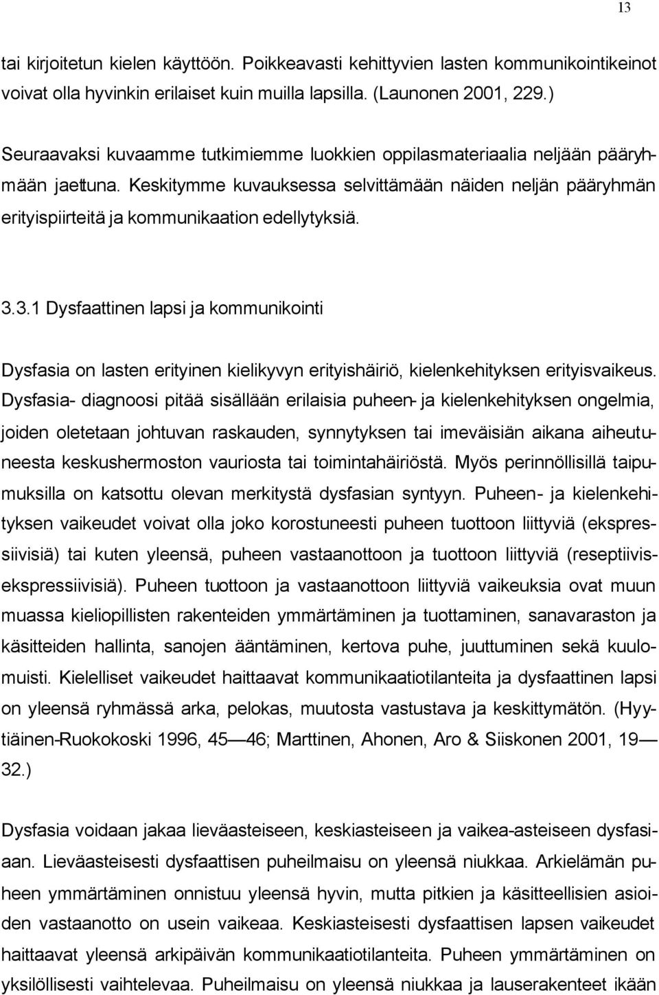 3.3.1 Dysfaattinen lapsi ja kommunikointi Dysfasia on lasten erityinen kielikyvyn erityishäiriö, kielenkehityksen erityisvaikeus.