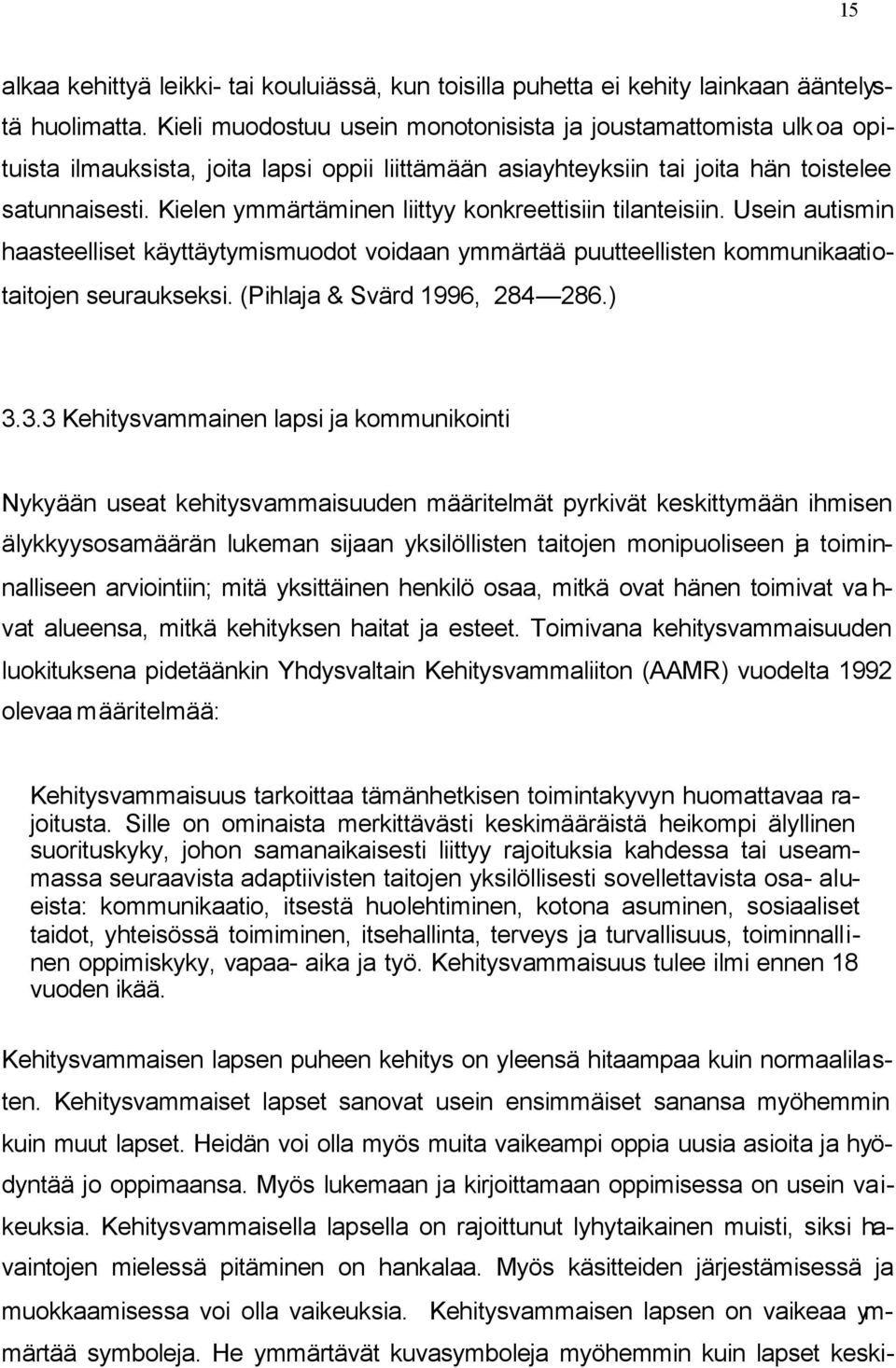 Kielen ymmärtäminen liittyy konkreettisiin tilanteisiin. Usein autismin haasteelliset käyttäytymismuodot voidaan ymmärtää puutteellisten kommunikaatiotaitojen seuraukseksi.