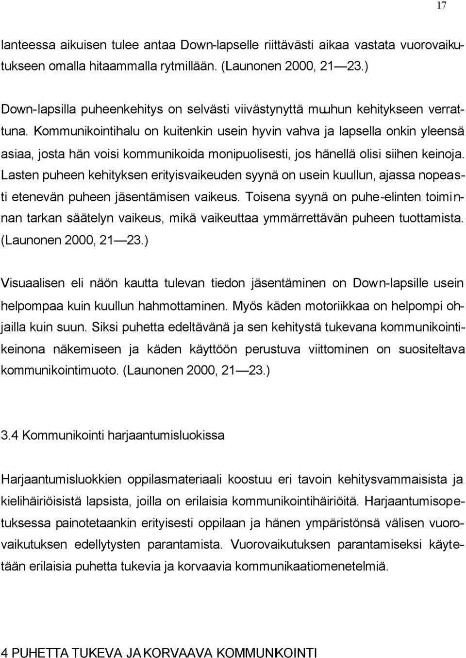 Kommunikointihalu on kuitenkin usein hyvin vahva ja lapsella onkin yleensä asiaa, josta hän voisi kommunikoida monipuolisesti, jos hänellä olisi siihen keinoja.