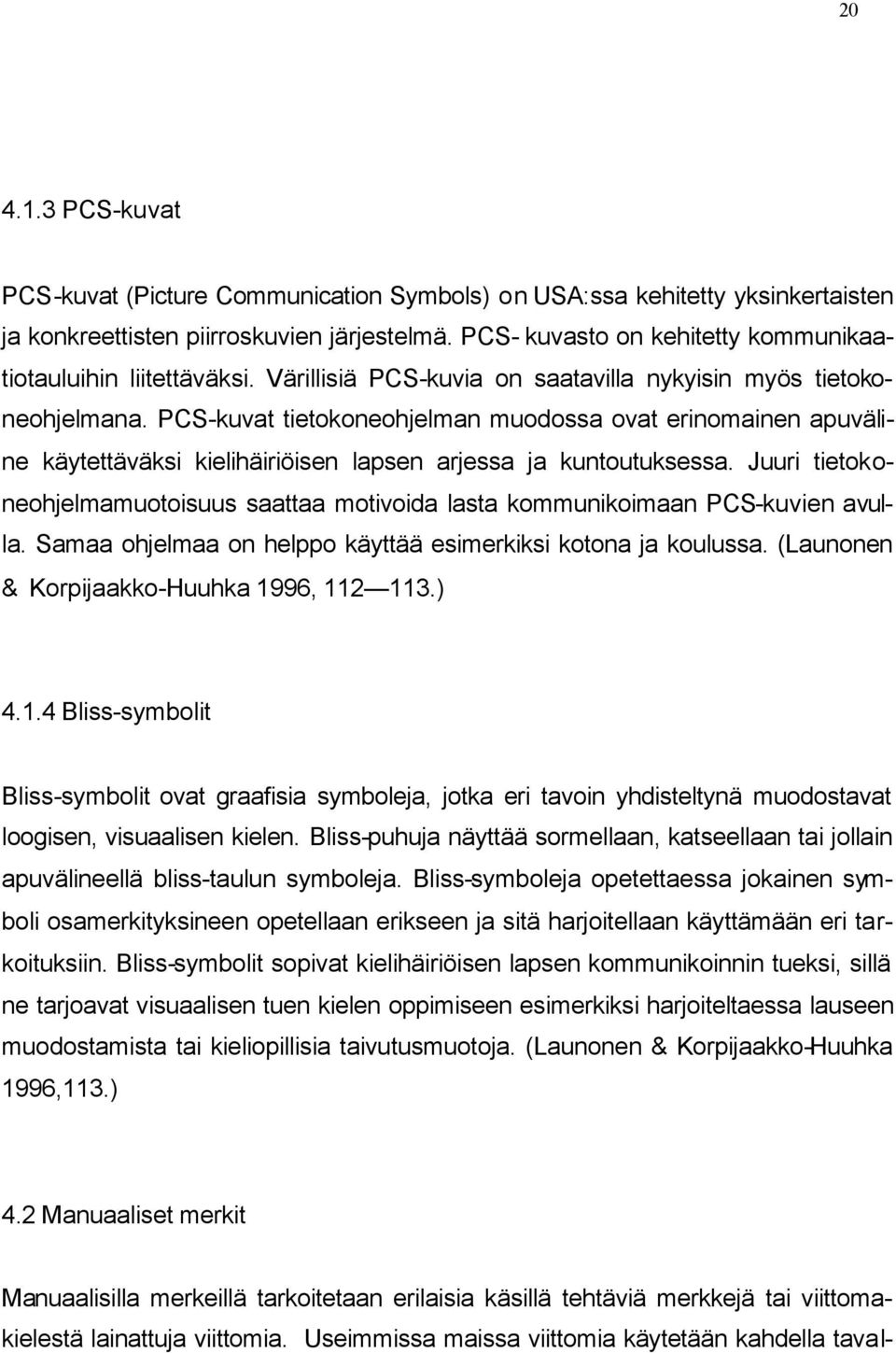 PCS-kuvat tietokoneohjelman muodossa ovat erinomainen apuväline käytettäväksi kielihäiriöisen lapsen arjessa ja kuntoutuksessa.