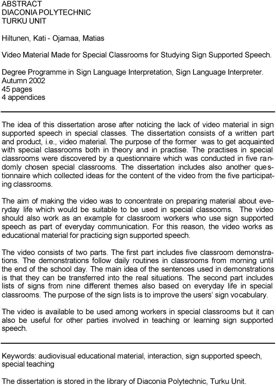 Autumn 2002 45 pages 4 appendices The idea of this dissertation arose after noticing the lack of video material in sign supported speech in special classes.