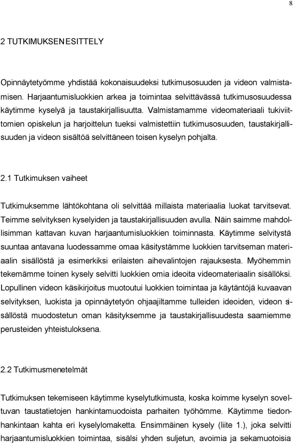 Valmistamamme videomateriaali tukiviittomien opiskelun ja harjoittelun tueksi valmistettiin tutkimusosuuden, taustakirjallisuuden ja videon sisältöä selvittäneen toisen kyselyn pohjalta. 2.