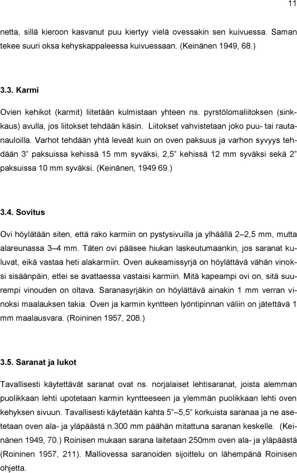 Varhot tehdään yhtä leveät kuin on oven paksuus ja varhon syvyys tehdään 3 paksuissa kehissä 15 mm syväksi, 2,5 kehissä 12 mm syväksi sekä 2 paksuissa 10 mm syväksi. (Keinänen, 1949