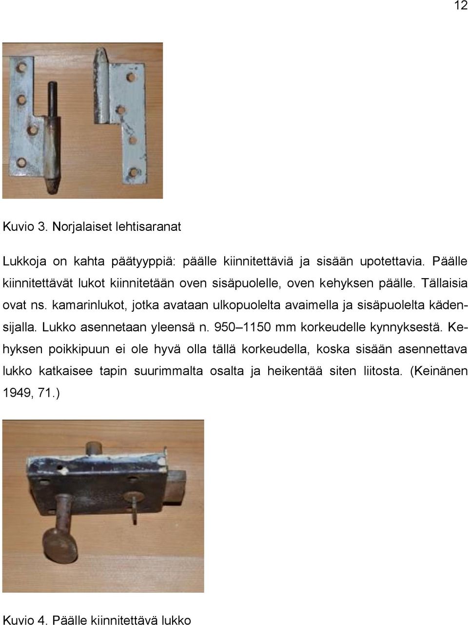 kamarinlukot, jotka avataan ulkopuolelta avaimella ja sisäpuolelta kädensijalla. Lukko asennetaan yleensä n.