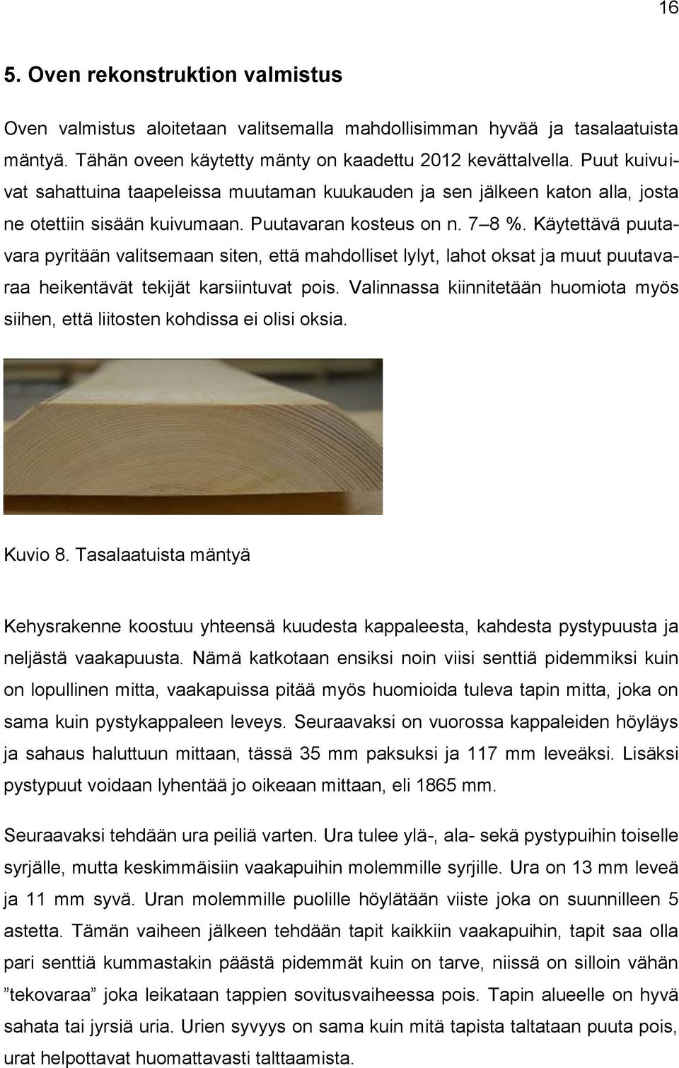 Käytettävä puutavara pyritään valitsemaan siten, että mahdolliset lylyt, lahot oksat ja muut puutavaraa heikentävät tekijät karsiintuvat pois.