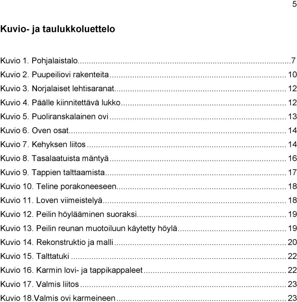 .. 17 Kuvio 10. Teline porakoneeseen... 18 Kuvio 11. Loven viimeistelyä... 18 Kuvio 12. Peilin höylääminen suoraksi... 19 Kuvio 13. Peilin reunan muotoiluun käytetty höylä.