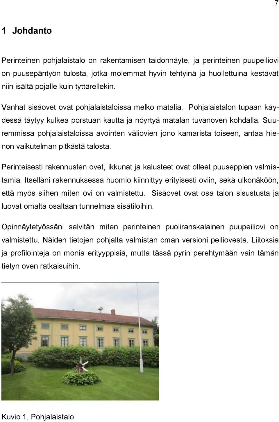Suuremmissa pohjalaistaloissa avointen väliovien jono kamarista toiseen, antaa hienon vaikutelman pitkästä talosta.