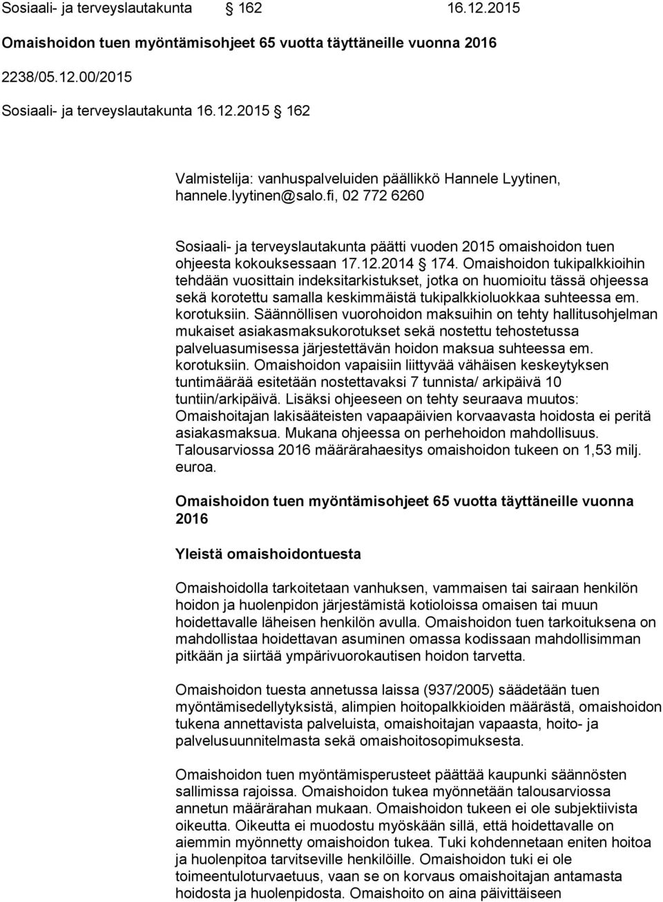 Omaishoidon tukipalkkioihin tehdään vuosittain indeksitarkistukset, jotka on huomioitu tässä ohjeessa sekä korotettu samalla keskimmäistä tukipalkkioluokkaa suhteessa em. korotuksiin.