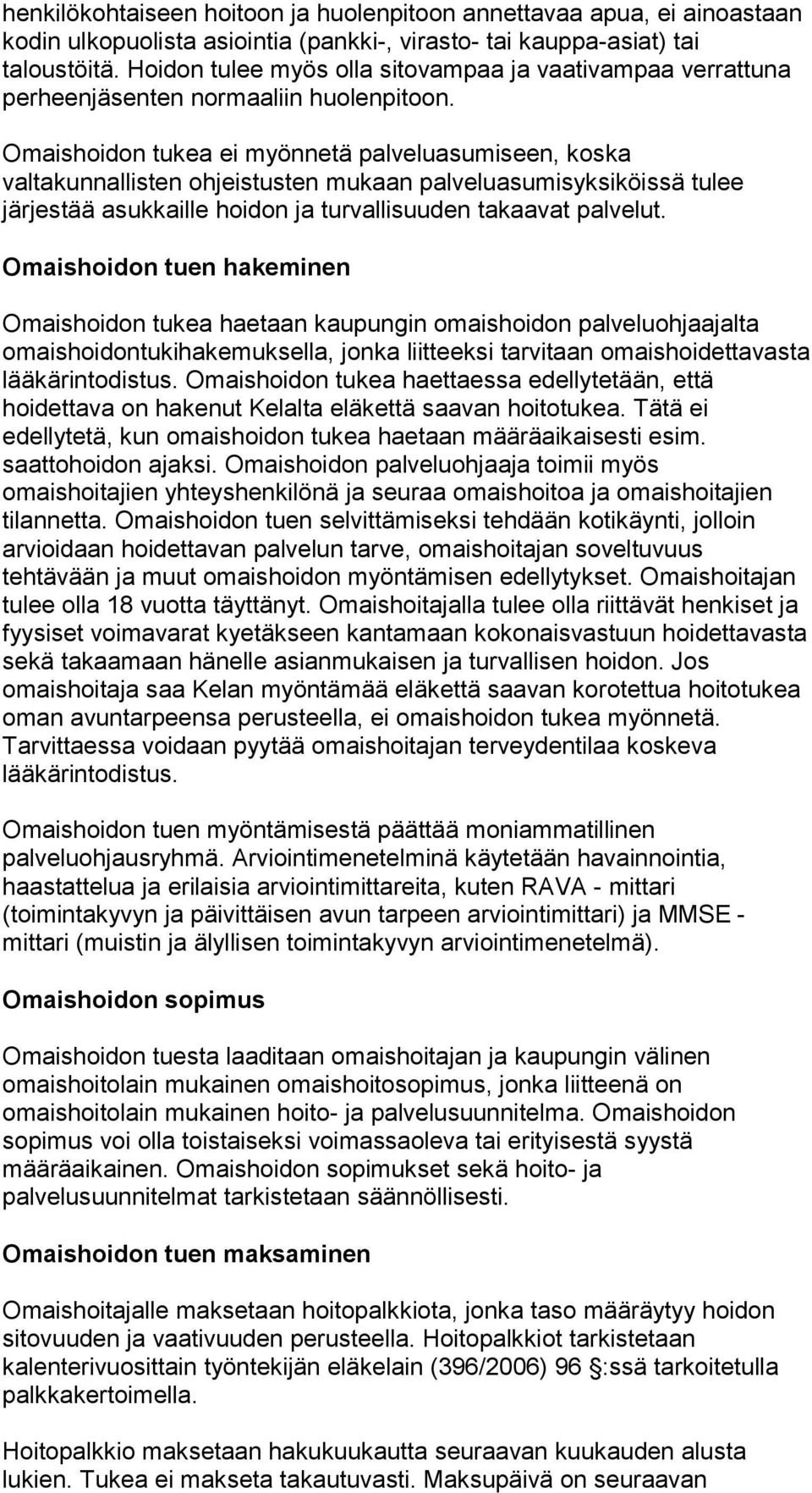 Omaishoidon tukea ei myönnetä palveluasumiseen, koska valtakunnallisten ohjeistusten mukaan palveluasumisyksiköissä tulee järjestää asukkaille hoidon ja turvallisuuden takaavat palvelut.