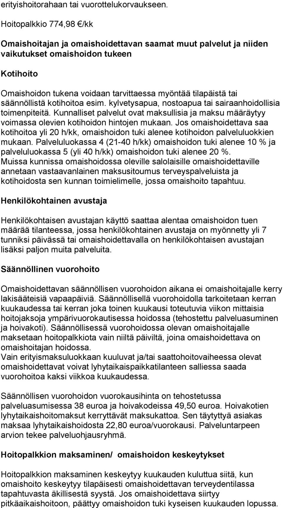 säännöllistä kotihoitoa esim. kylvetysapua, nostoapua tai sairaanhoidollisia toimenpiteitä. Kunnalliset palvelut ovat maksullisia ja maksu määräytyy voimassa olevien kotihoidon hintojen mukaan.