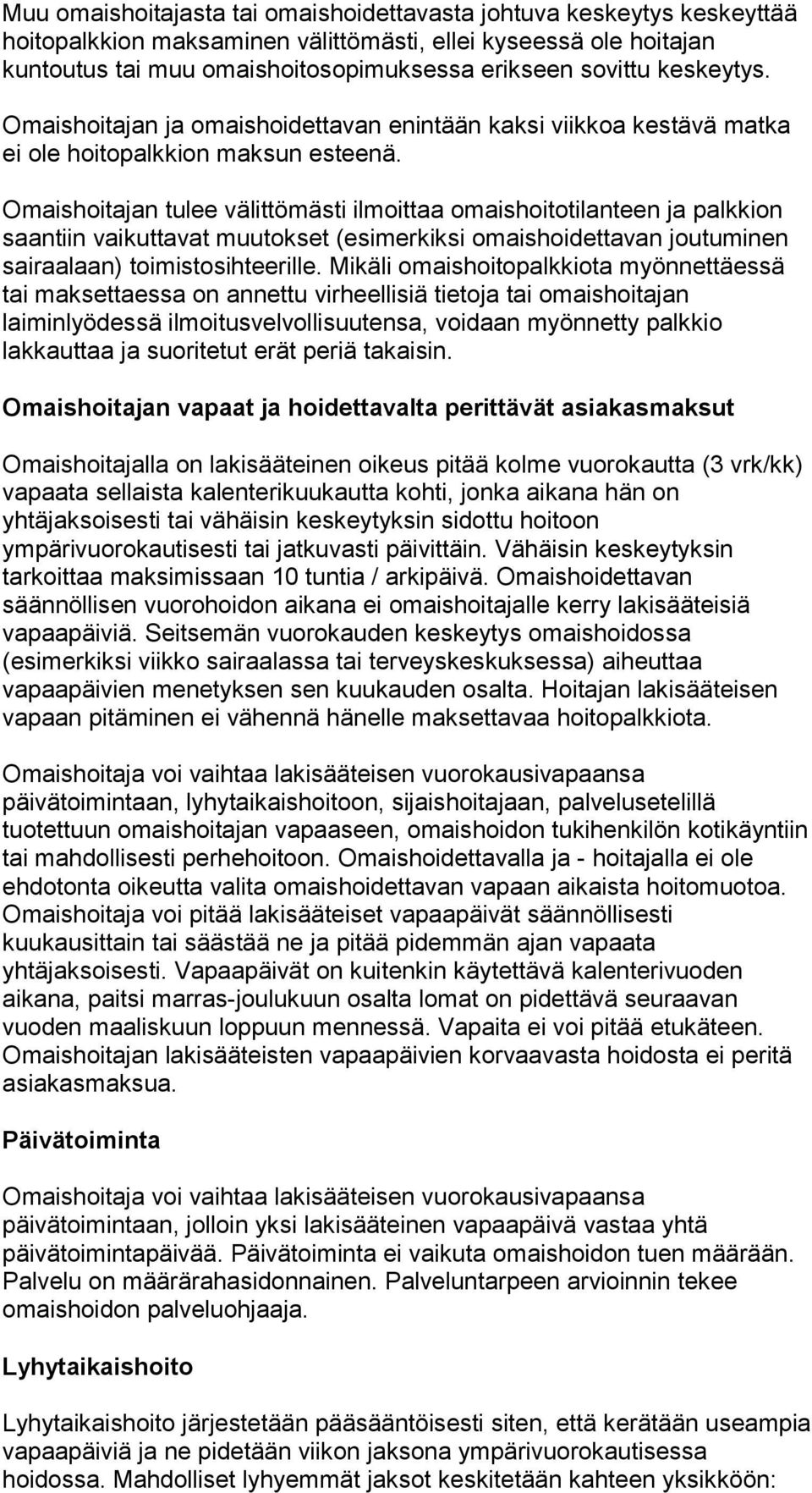 Omaishoitajan tulee välittömästi ilmoittaa omaishoitotilanteen ja palkkion saantiin vaikuttavat muutokset (esimerkiksi omaishoidettavan joutuminen sairaalaan) toimistosihteerille.