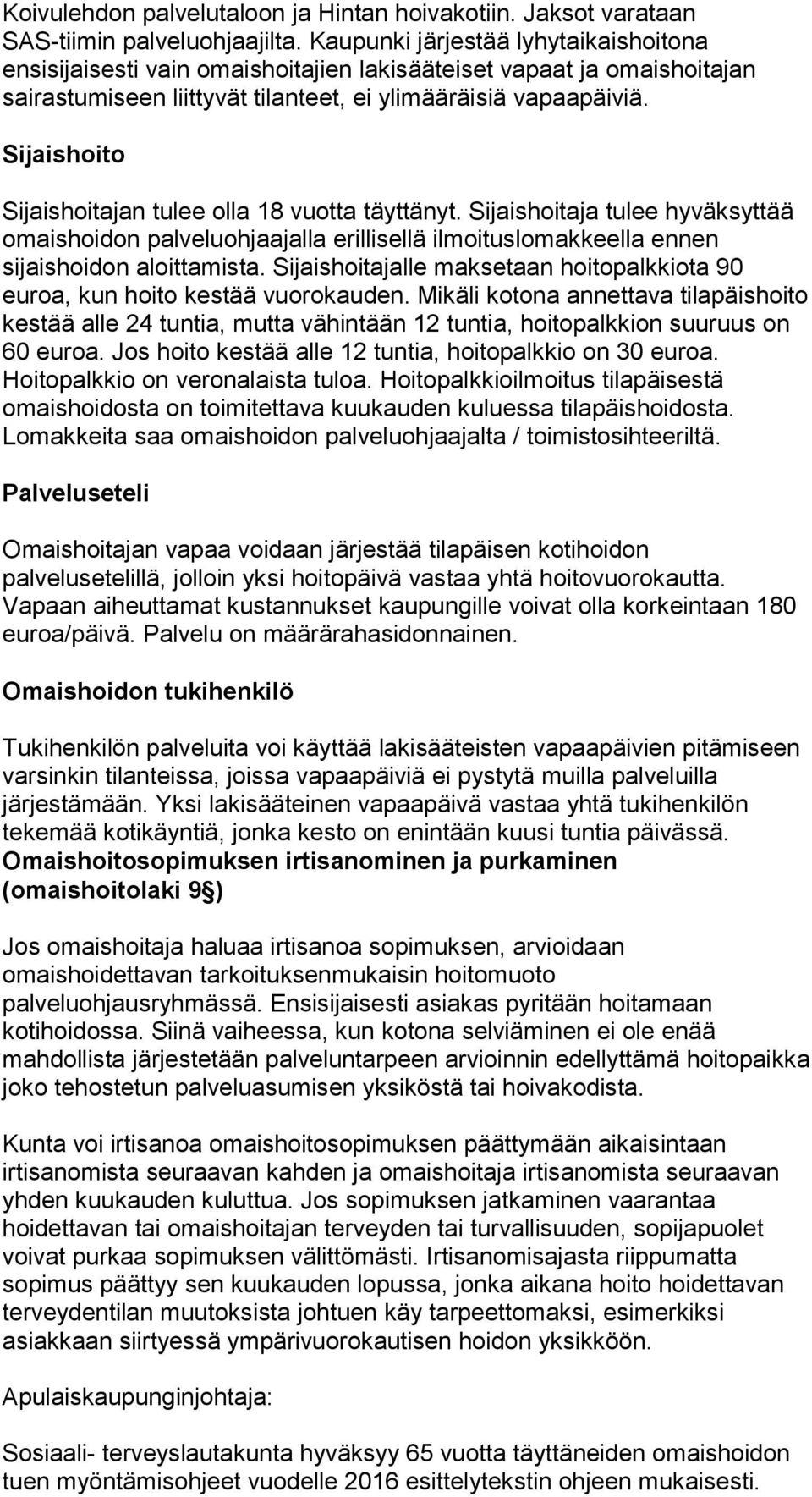 Sijaishoito Sijaishoitajan tulee olla 18 vuotta täyttänyt. Sijaishoitaja tulee hyväksyttää omaishoidon palveluohjaajalla erillisellä ilmoituslomakkeella ennen sijaishoidon aloittamista.