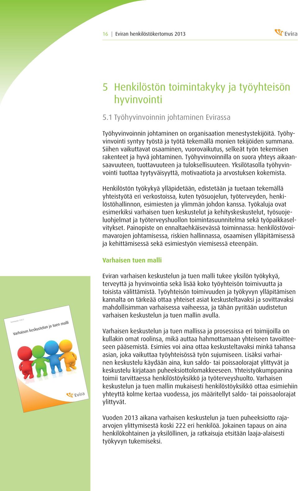 Työhyvinvoinnilla on suora yhteys aikaansaavuuteen, tuottavuuteen ja tuloksellisuuteen. Yksilötasolla työhyvinvointi tuottaa tyytyväisyyttä, motivaatiota ja arvostuksen kokemista.