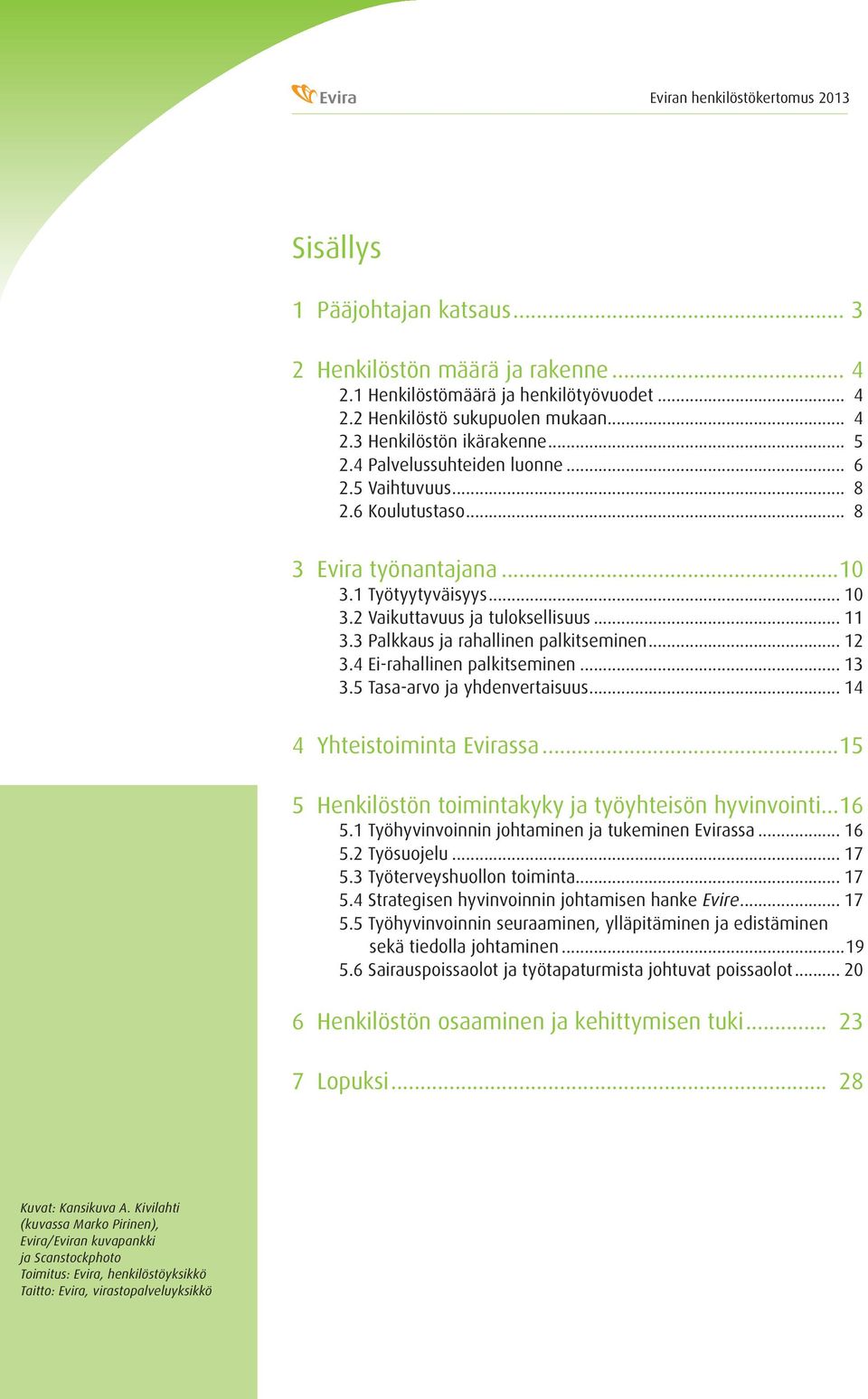 3 Palkkaus ja rahallinen palkitseminen... 12 3.4 Ei-rahallinen palkitseminen... 13 3.5 Tasa-arvo ja yhdenvertaisuus... 14 4 Yhteistoiminta Evirassa.