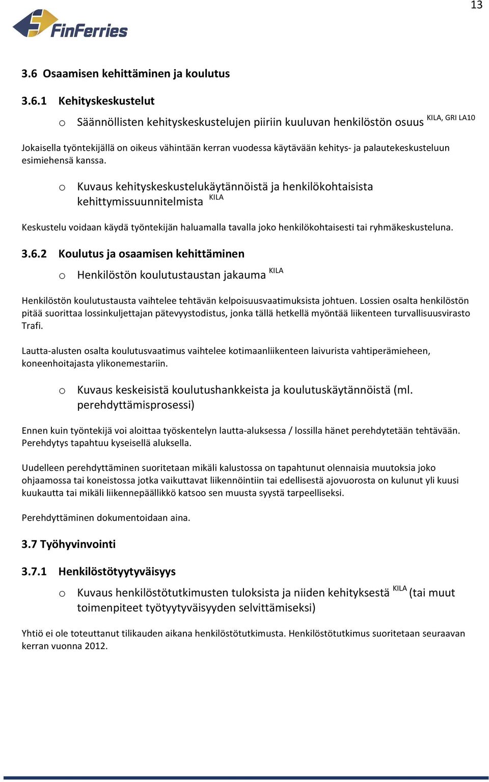 1 Kehityskeskustelut KILA, GRI LA10 o Säännöllisten kehityskeskustelujen piiriin kuuluvan henkilöstön osuus Jokaisella työntekijällä on oikeus vähintään kerran vuodessa käytävään kehitys ja