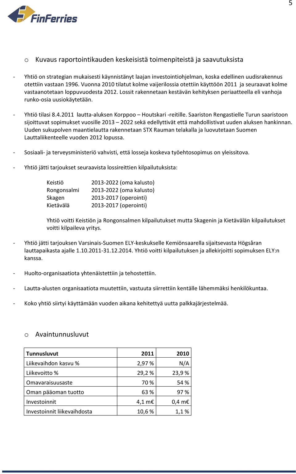 Lossit rakennetaan kestävän kehityksen periaatteella eli vanhoja runkoosia uusiokäytetään. Yhtiö tilasi 8.4.2011 lauttaaluksen Korppoo Houtskari reitille.