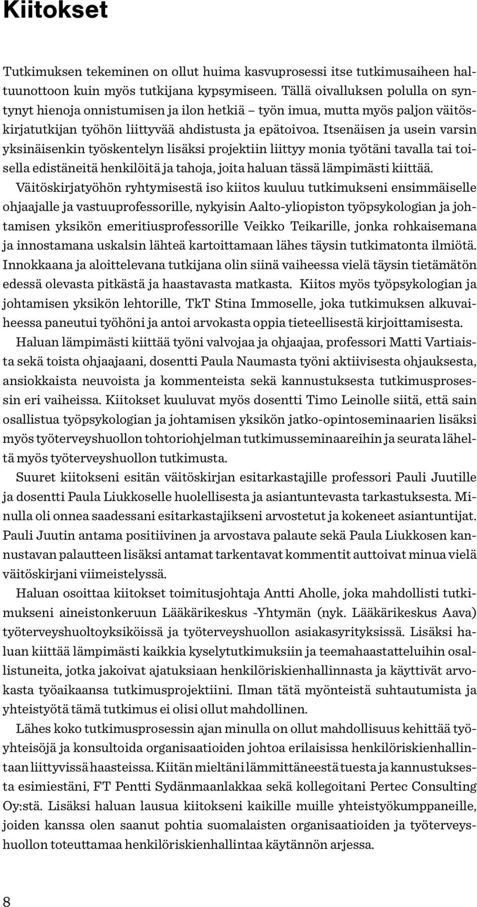 Itsenäisen ja usein varsin yksinäisenkin työskentelyn lisäksi projektiin liittyy monia työtäni tavalla tai toisella edistäneitä henkilöitä ja tahoja, joita haluan tässä lämpimästi kiittää.