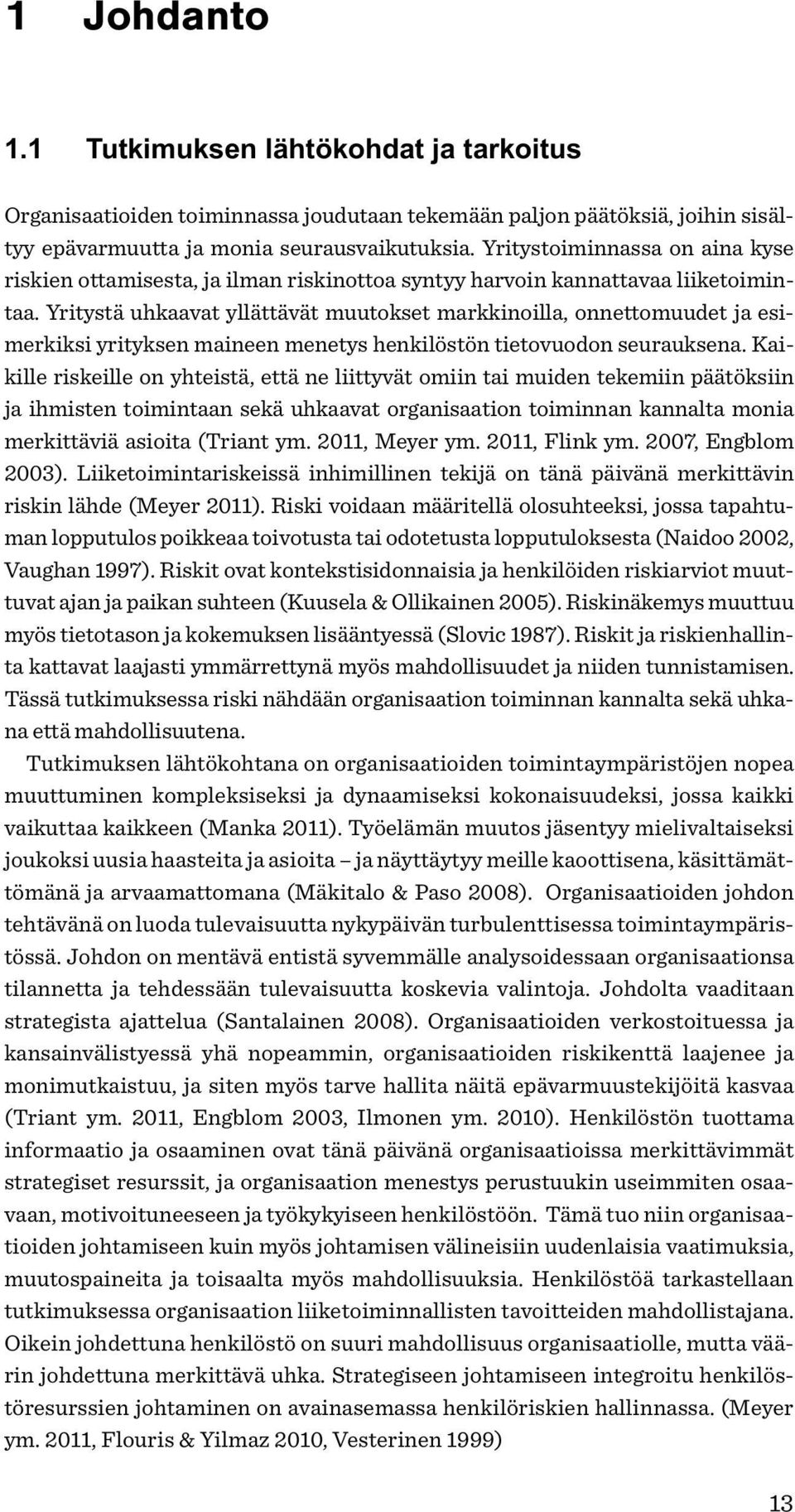 Yritystä uhkaavat yllättävät muutokset markkinoilla, onnettomuudet ja esimerkiksi yrityksen maineen menetys henkilöstön tietovuodon seurauksena.