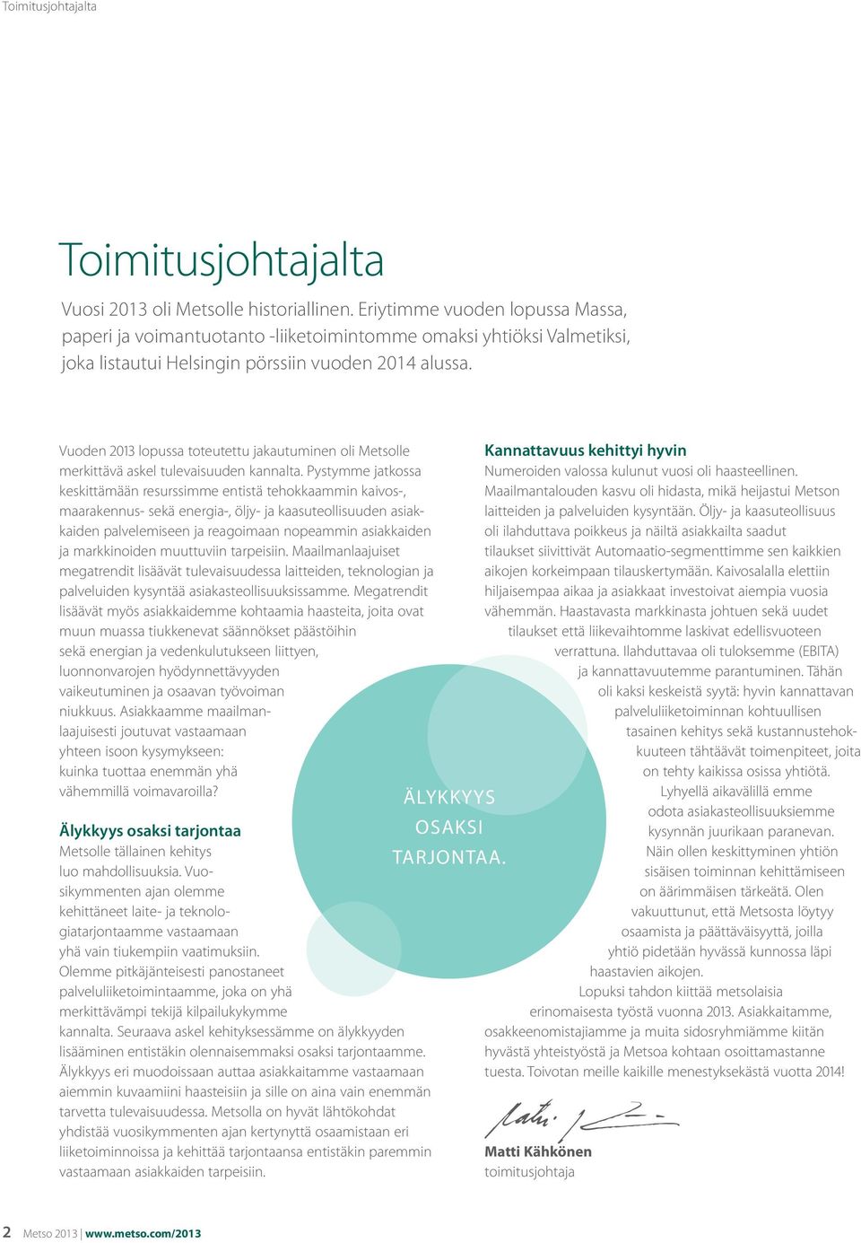 Vuoden 213 lopussa toteutettu jakautuminen oli Metsolle merkittävä askel tulevaisuuden kannalta.