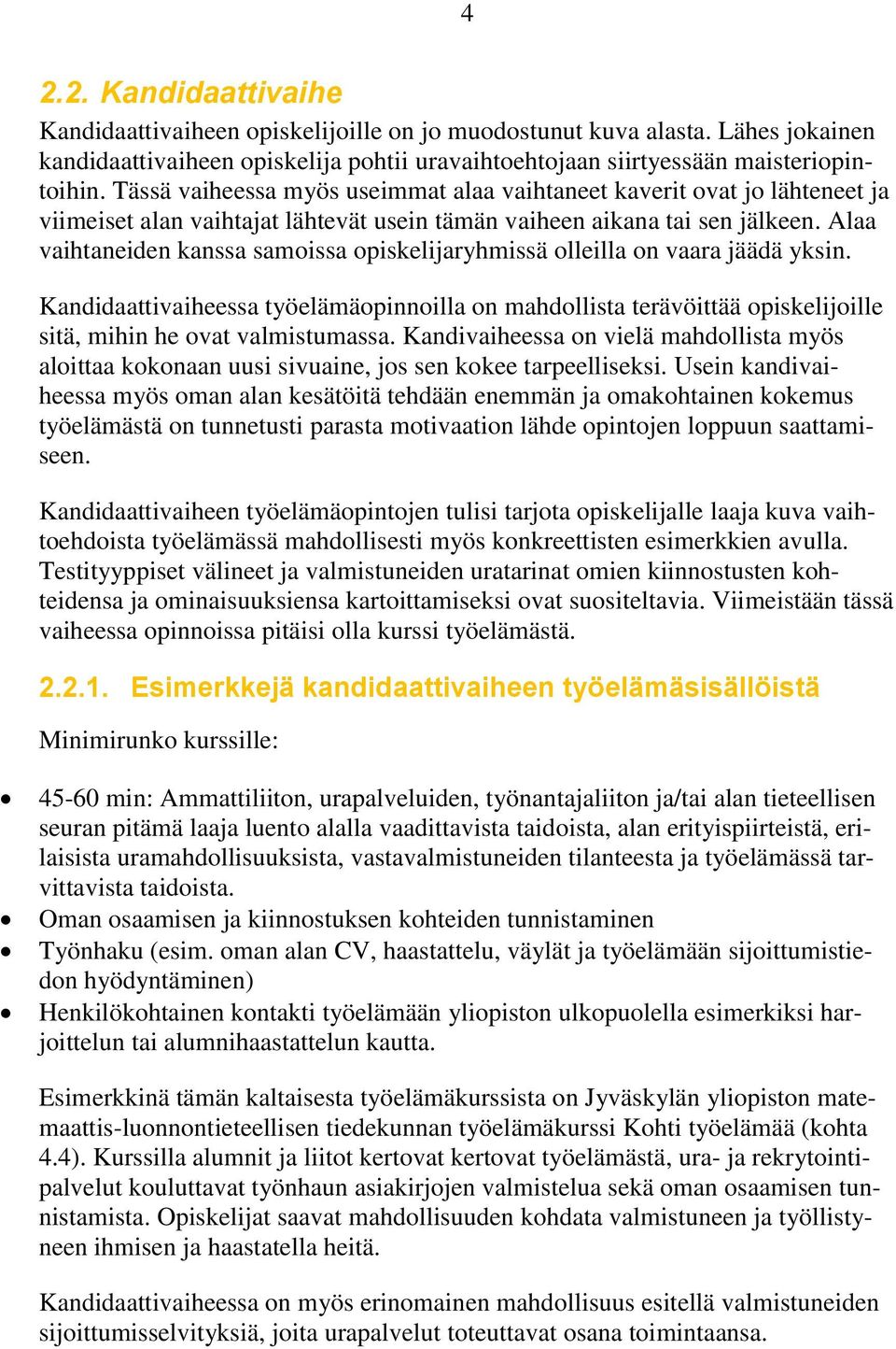 Alaa vaihtaneiden kanssa samoissa opiskelijaryhmissä olleilla on vaara jäädä yksin. Kandidaattivaiheessa työelämäopinnoilla on mahdollista terävöittää opiskelijoille sitä, mihin he ovat valmistumassa.