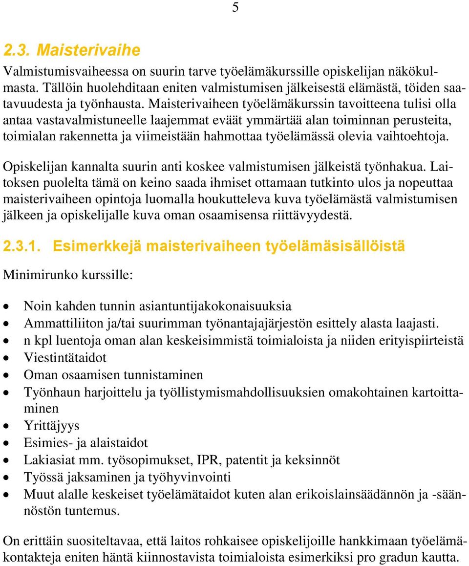 Maisterivaiheen työelämäkurssin tavoitteena tulisi olla antaa vastavalmistuneelle laajemmat eväät ymmärtää alan toiminnan perusteita, toimialan rakennetta ja viimeistään hahmottaa työelämässä olevia