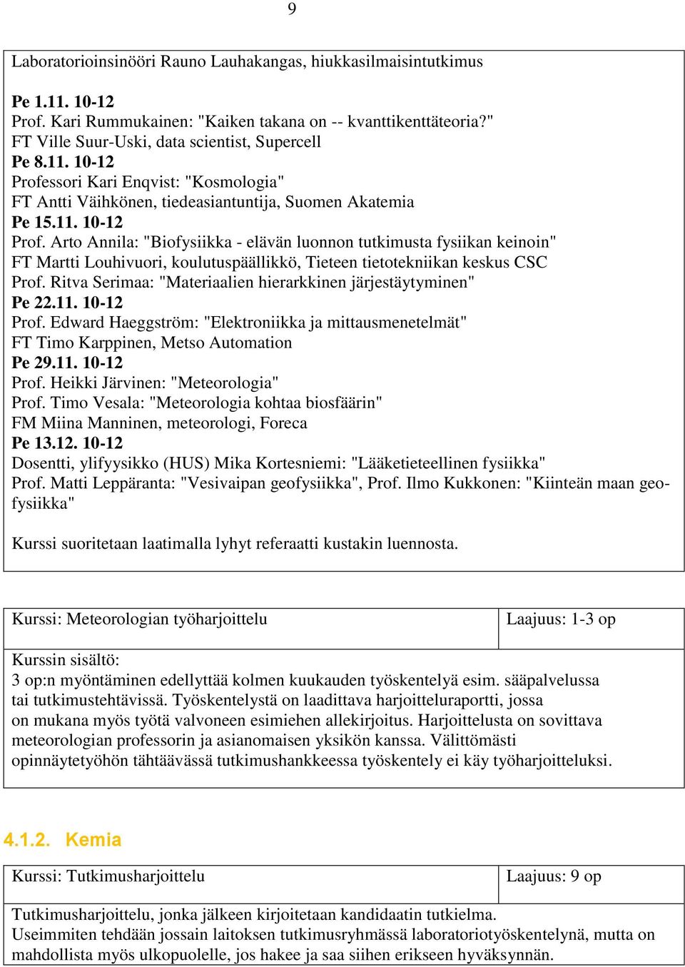 ssori Kari Enqvist: "Kosmologia" o FT Antti Väihkönen, tiedeasiantuntija, Suomen Akatemia Pe 15.11. 10-12 o Prof.