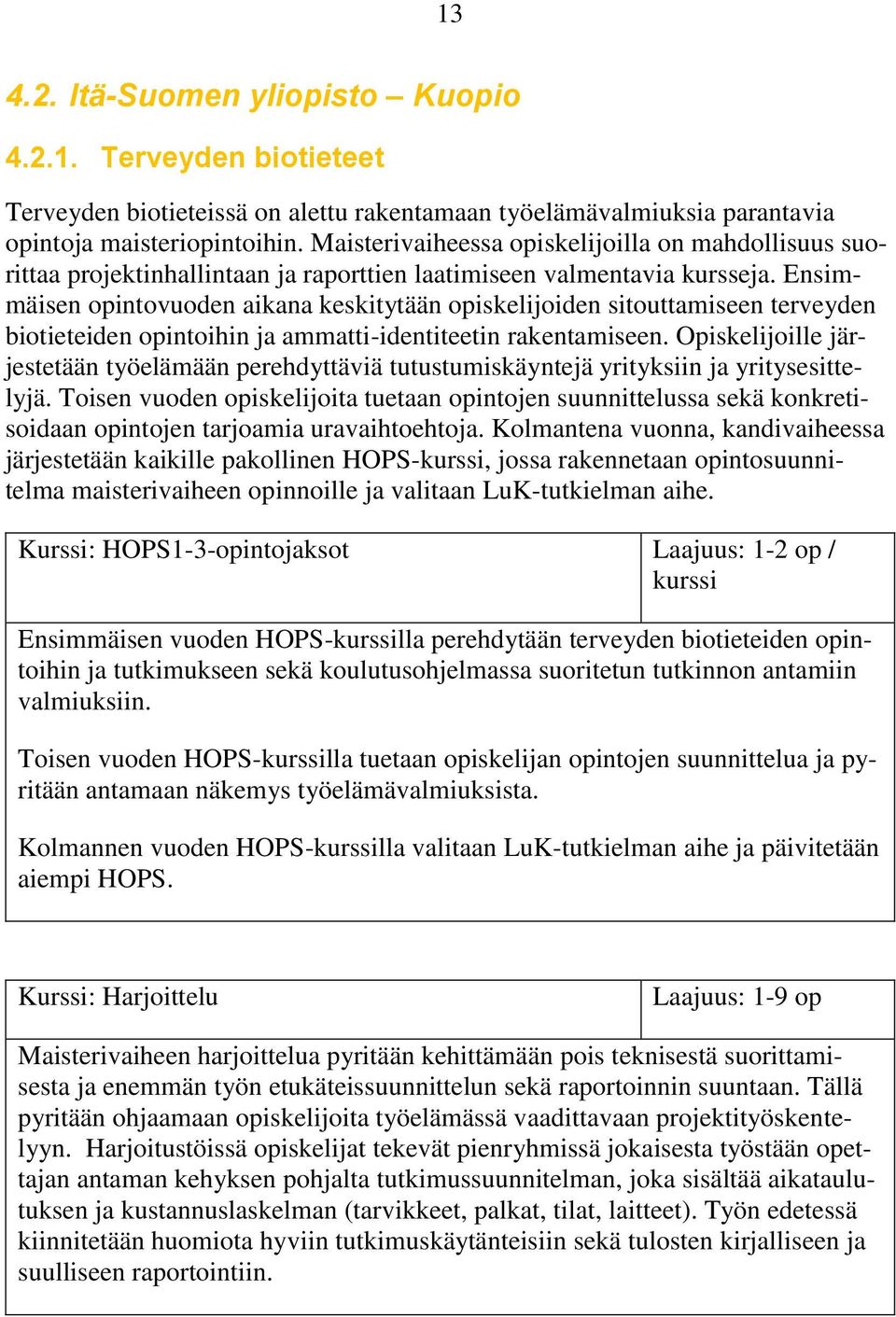 Ensimmäisen opintovuoden aikana keskitytään opiskelijoiden sitouttamiseen terveyden biotieteiden opintoihin ja ammatti-identiteetin rakentamiseen.