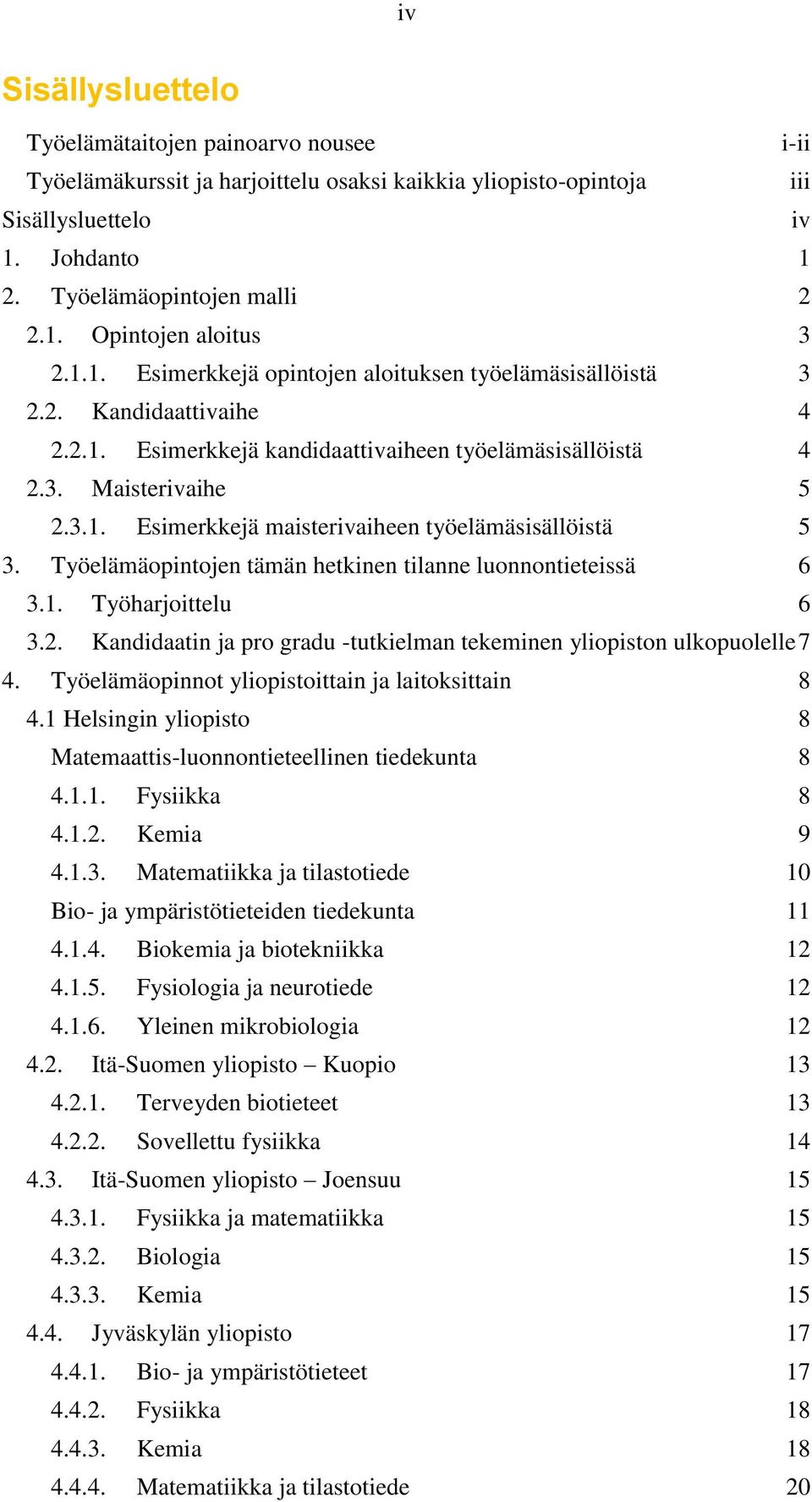 Työelämäopintojen tämän hetkinen tilanne luonnontieteissä 6 3.1. Työharjoittelu 6 3.2. Kandidaatin ja pro gradu -tutkielman tekeminen yliopiston ulkopuolelle 7 4.