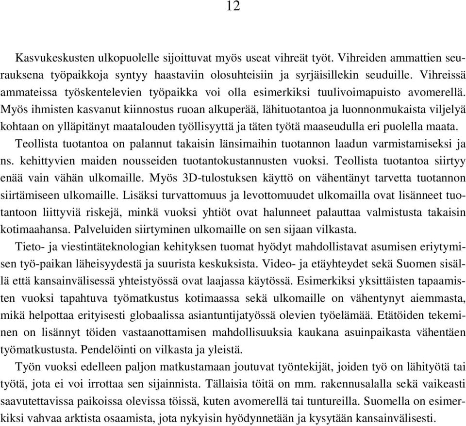 Myös ihmisten kasvanut kiinnostus ruoan alkuperää, lähituotantoa ja luonnonmukaista viljelyä kohtaan on ylläpitänyt maatalouden työllisyyttä ja täten työtä maaseudulla eri puolella maata.