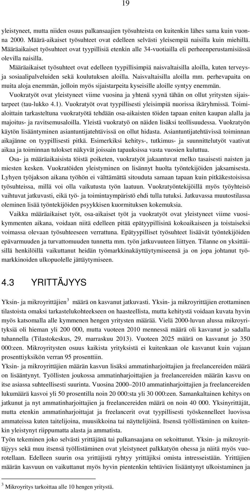 Määräaikaiset työsuhteet ovat edelleen tyypillisimpiä naisvaltaisilla aloilla, kuten terveysja sosiaalipalveluiden sekä koulutuksen aloilla. Naisvaltaisilla aloilla mm.