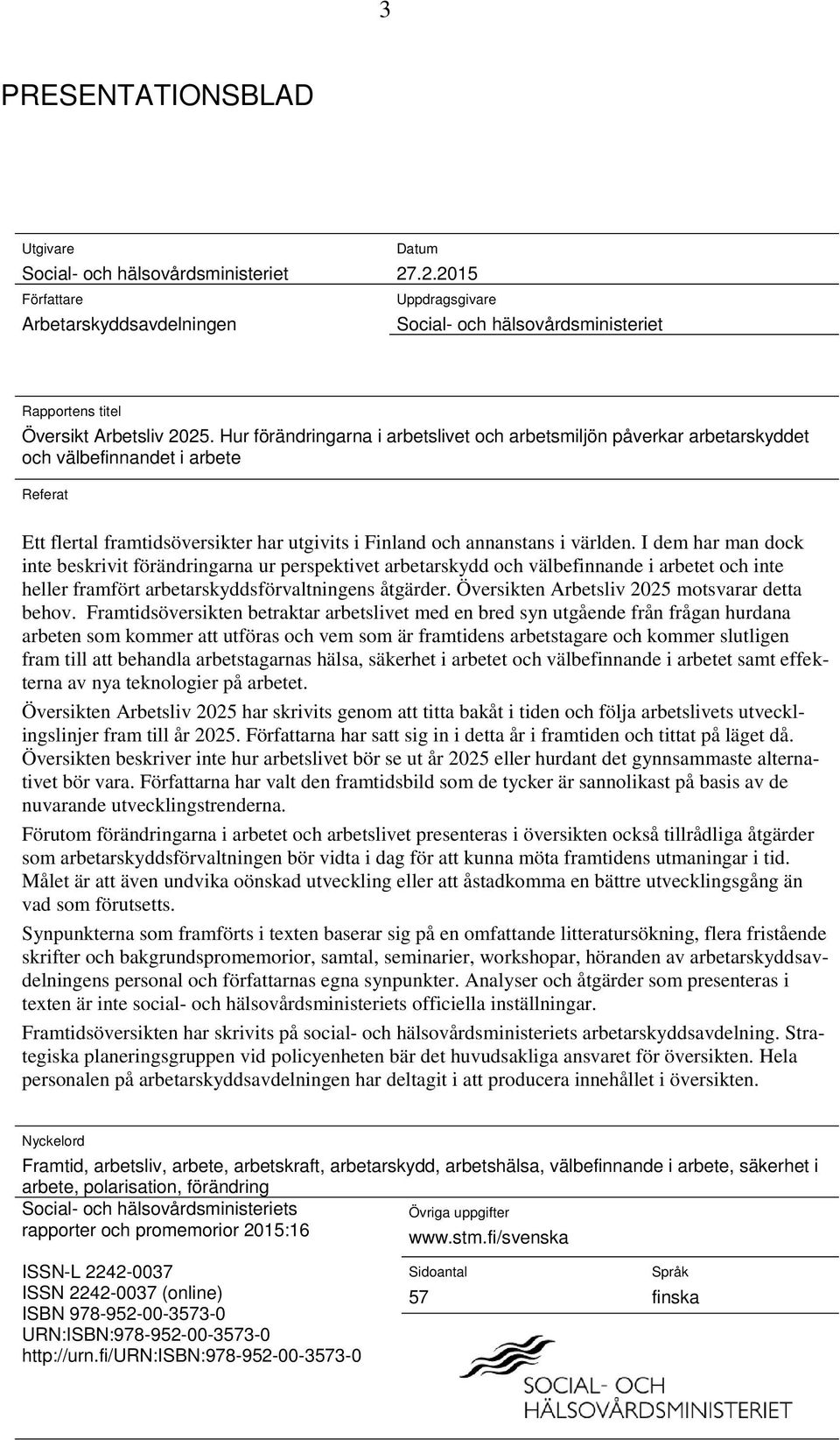 Hur förändringarna i arbetslivet och arbetsmiljön påverkar arbetarskyddet och välbefinnandet i arbete Referat Ett flertal framtidsöversikter har utgivits i Finland och annanstans i världen.