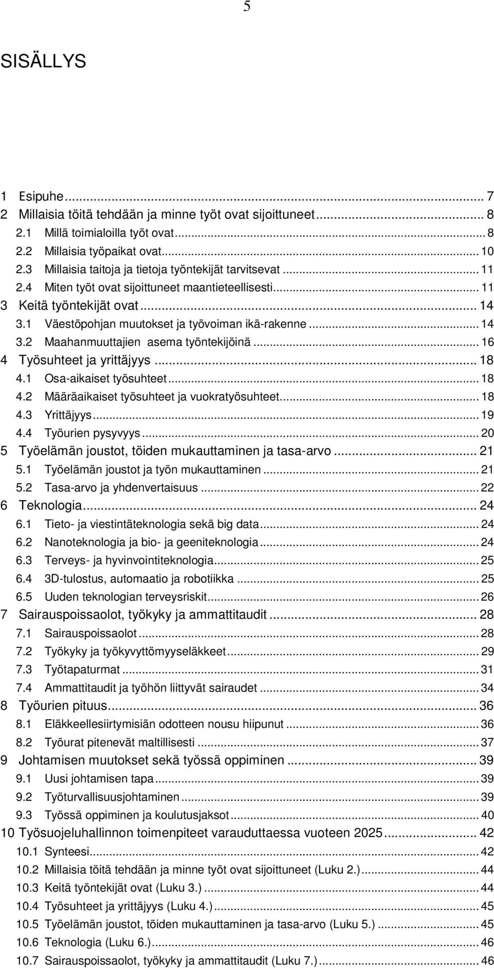 1 Väestöpohjan muutokset ja työvoiman ikä-rakenne... 14 3.2 Maahanmuuttajien asema työntekijöinä... 16 4 Työsuhteet ja yrittäjyys... 18 4.1 Osa-aikaiset työsuhteet... 18 4.2 Määräaikaiset työsuhteet ja vuokratyösuhteet.